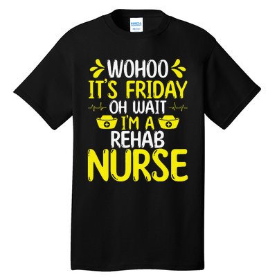 Rehab Nurse Wohoo It´S Friday Rehabilitation Nursing Tall T-Shirt