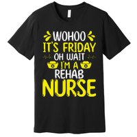 Rehab Nurse Wohoo It´S Friday Rehabilitation Nursing Premium T-Shirt