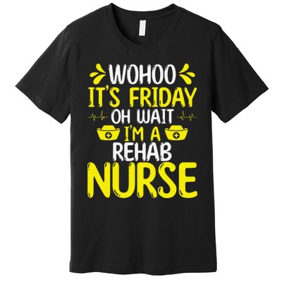 Rehab Nurse Wohoo It´S Friday Rehabilitation Nursing Premium T-Shirt