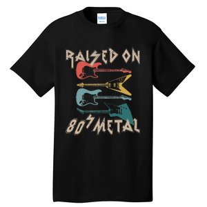 Raised On 80s Metal 80s Rock Hair Bands Metal Music Fans Tall T-Shirt