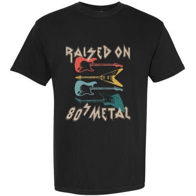 Raised On 80s Metal 80s Rock Hair Bands Metal Garment-Dyed Heavyweight T-Shirt