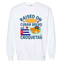 Raised On Cuban Bread And Croquetas Cuba Cuban Garment-Dyed Sweatshirt