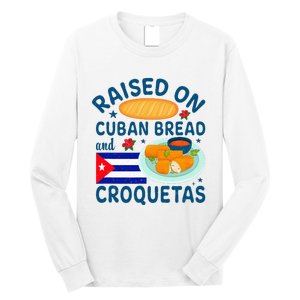 Raised On Cuban Bread And Croquetas Cuba Cuban Long Sleeve Shirt