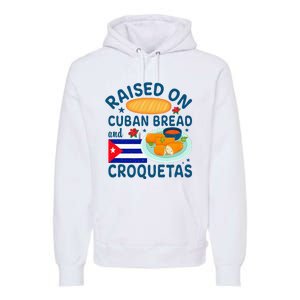 Raised On Cuban Bread And Croquetas Cuba Cuban Premium Hoodie