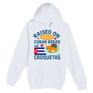 Raised On Cuban Bread And Croquetas Cuba Cuban Premium Pullover Hoodie