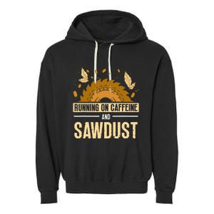 Running On Caffeine And Sawdust Carpenters Job Carpenter Garment-Dyed Fleece Hoodie