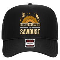 Running On Caffeine And Sawdust Carpenters Job Carpenter High Crown Mesh Back Trucker Hat