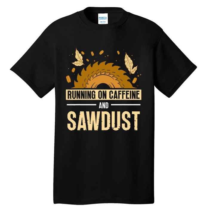 Running On Caffeine And Sawdust Carpenters Job Carpenter Tall T-Shirt