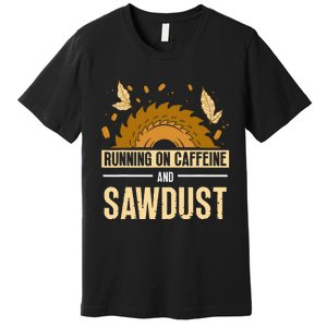 Running On Caffeine And Sawdust Carpenters Job Carpenter Premium T-Shirt