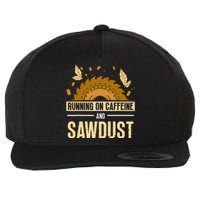 Running On Caffeine And Sawdust Carpenters Job Carpenter Wool Snapback Cap