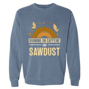 Running On Caffeine And Sawdust Carpenters Job Carpenter Garment-Dyed Sweatshirt