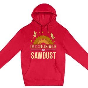 Running On Caffeine And Sawdust Carpenters Job Carpenter Premium Pullover Hoodie