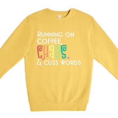 Running On Coffee Chaos Cuss Words Funny Mom Teacher Meaningful Gift Premium Crewneck Sweatshirt