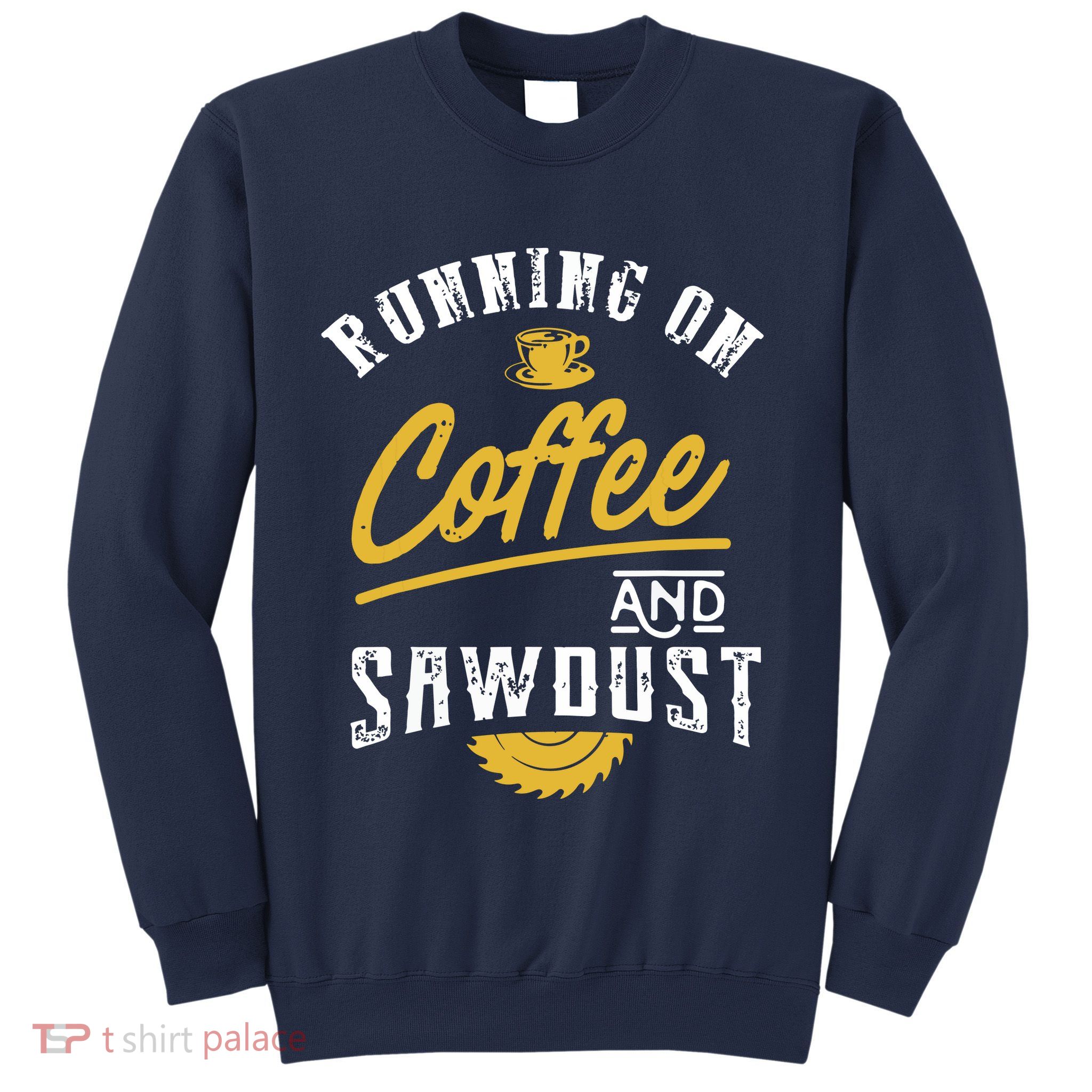 Running On Coffee And Sawdust Woodworking Sweatshirt