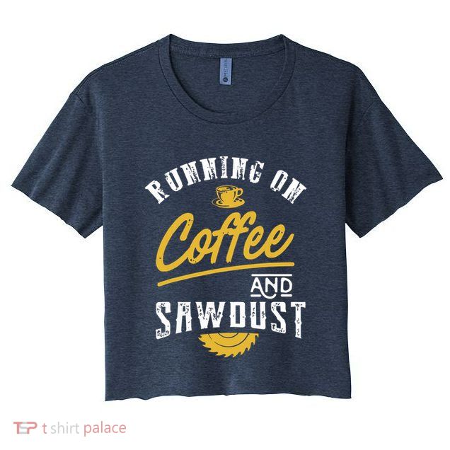 Running On Coffee And Sawdust Woodworking Crop Top