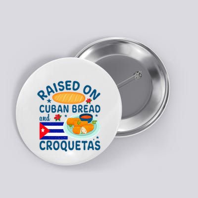 Raised On Cuban Bread And Croquetas Cuba Cuban Button