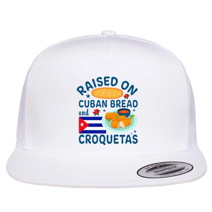 Raised On Cuban Bread And Croquetas Cuba Cuban Flat Bill Trucker Hat