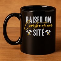 Raised On Construction Site Construction Worker Gift 11oz C Handle Ceramic Mug