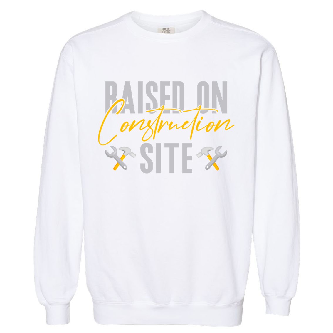 Raised On Construction Site Construction Worker Gift Garment-Dyed Sweatshirt