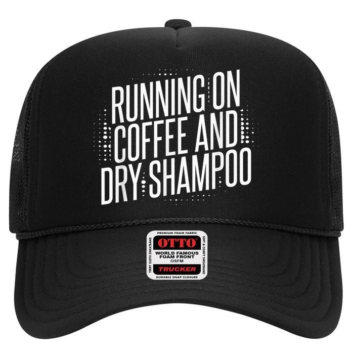 Running On Coffee And Dry Shampoo High Crown Mesh Back Trucker Hat