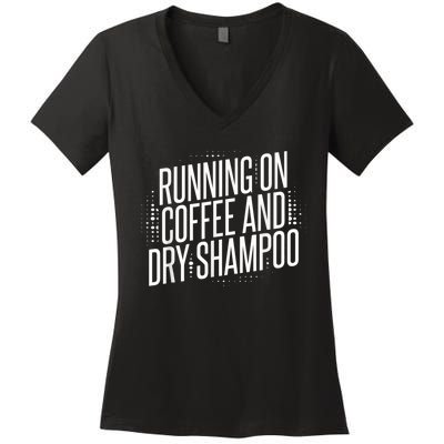 Running On Coffee And Dry Shampoo Women's V-Neck T-Shirt