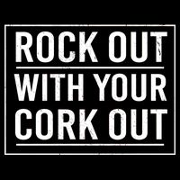 Rock Out With Your Cork Out Poster