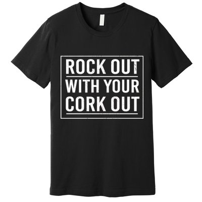 Rock Out With Your Cork Out Premium T-Shirt