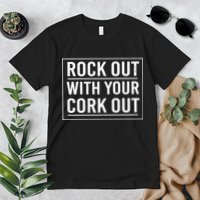 Rock Out With Your Cork Out Premium T-Shirt