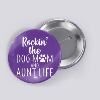 Rockin The Dog Mom And Aunt life Button