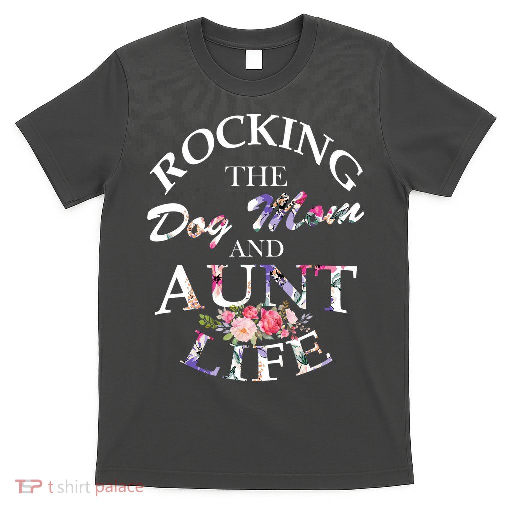 Rocking The Dog Mom And Aunt Life T-Shirt