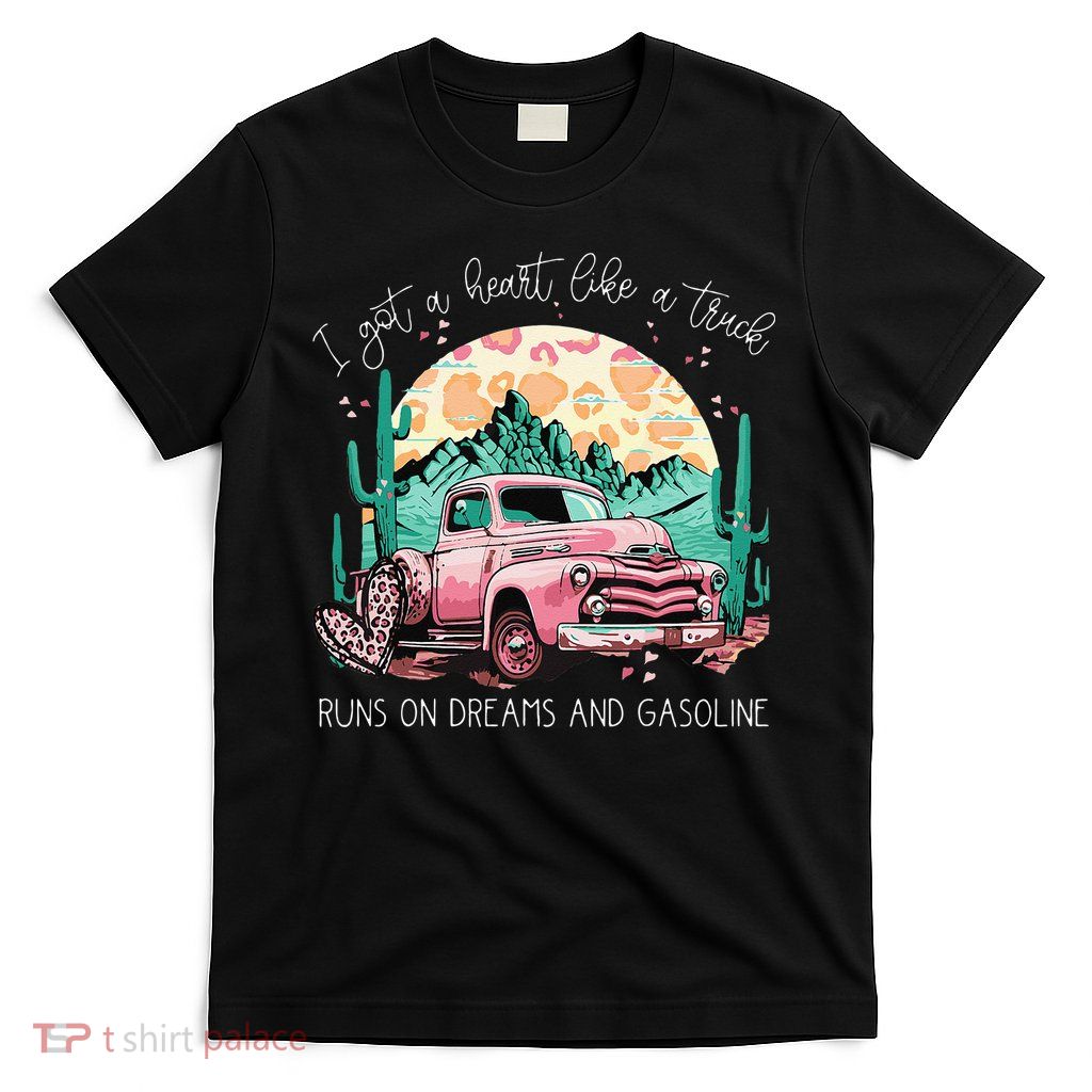 Runs On Dreams And Gasoline I Got A Heart Like A Truck T-Shirt