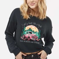 Runs On Dreams And Gasoline I Got A Heart Like A Truck Cropped Pullover Crew