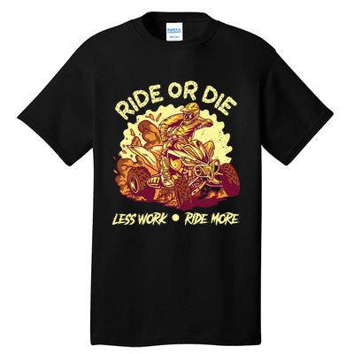 Rides Or Die Less Works Ride More All Terrain Vehicle ATV Premium Tall T-Shirt