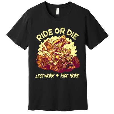 Rides Or Die Less Works Ride More All Terrain Vehicle ATV Premium Premium T-Shirt