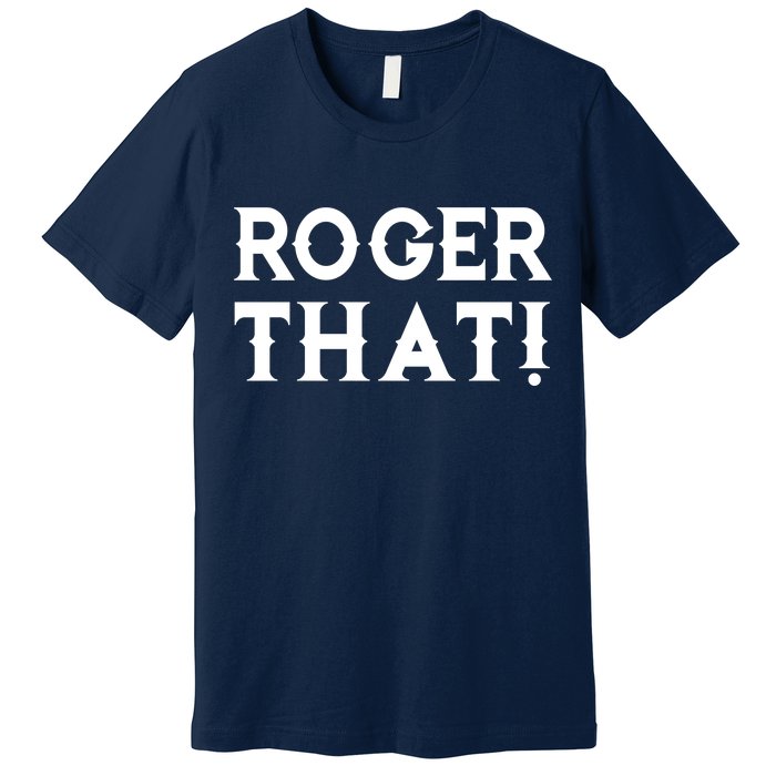 Roger That! Comedic Funny Premium T-Shirt