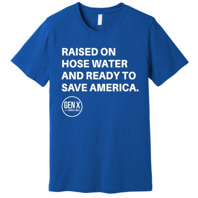 Raised On Hose Water And Ready To Save America Gen X Harris Walz Premium T-Shirt