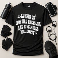 Running On Low Tire Pressure And Five Miles Till Empty Funny Performance Shirt