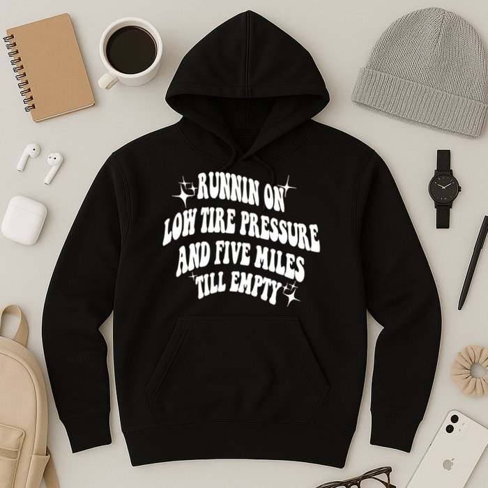 Running On Low Tire Pressure And Five Miles Till Empty Funny Hoodie