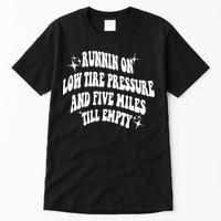 Running On Low Tire Pressure And Five Miles Till Empty Funny Tall T-Shirt