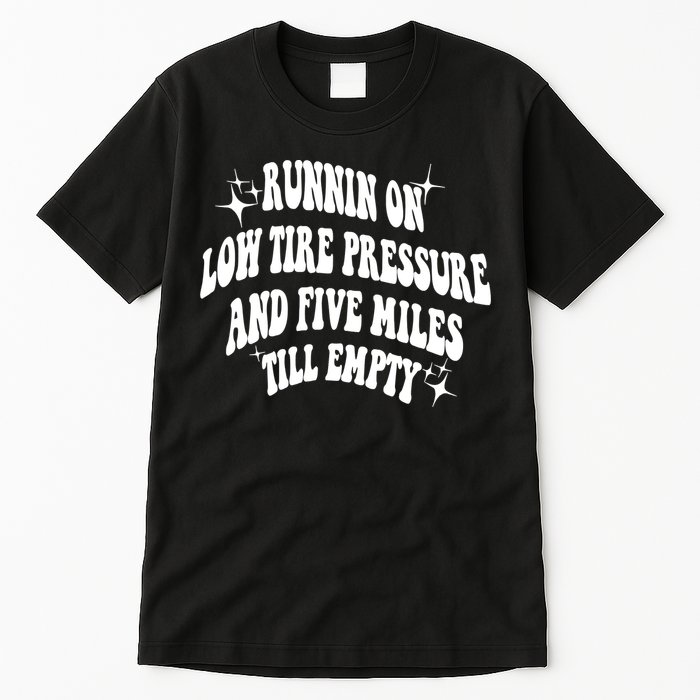 Running On Low Tire Pressure And Five Miles Till Empty Funny Tall T-Shirt