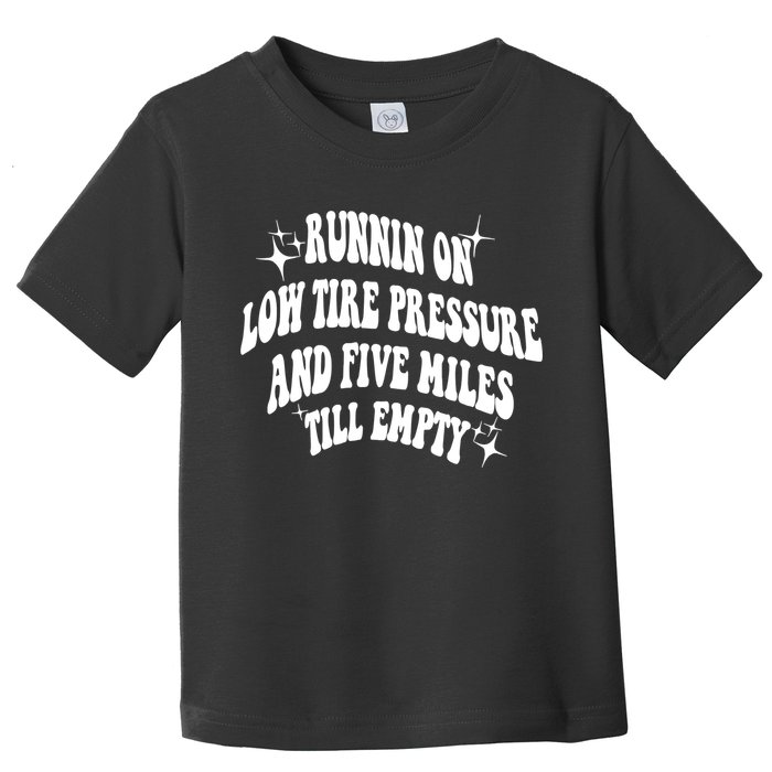 Running On Low Tire Pressure And Five Miles Till Empty Funny Toddler T-Shirt