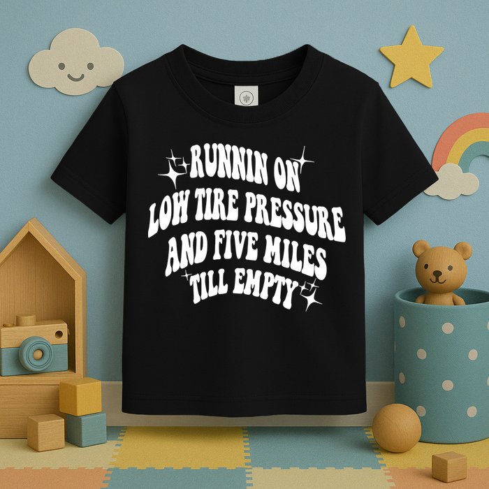 Running On Low Tire Pressure And Five Miles Till Empty Funny Toddler T-Shirt