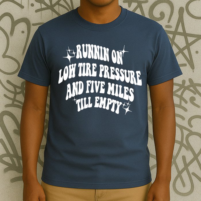 Running On Low Tire Pressure And Five Miles Till Empty Funny T-Shirt