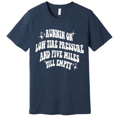 Running On Low Tire Pressure And Five Miles Till Empty Funny Premium T-Shirt