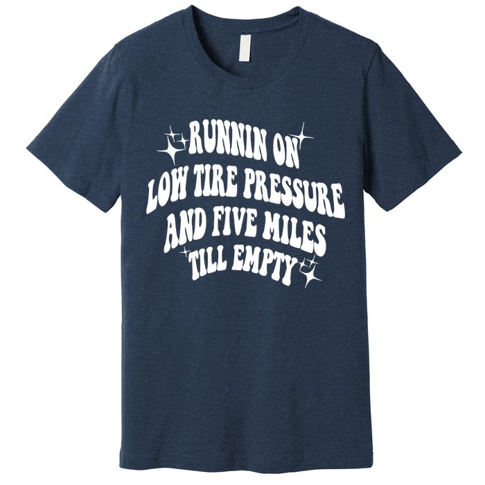 Running On Low Tire Pressure And Five Miles Till Empty Funny Premium T-Shirt