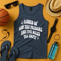 Running On Low Tire Pressure And Five Miles Till Empty Funny Tank Top