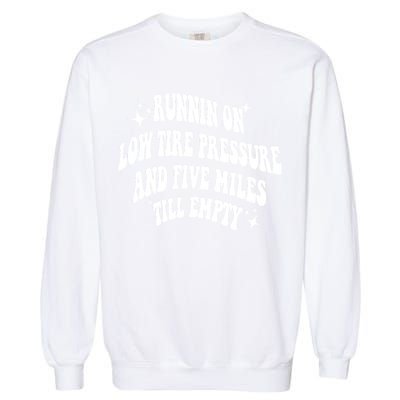 Running On Low Tire Pressure And Five Miles Till Empty Funny Garment-Dyed Sweatshirt