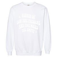 Running On Low Tire Pressure And Five Miles Till Empty Funny Garment-Dyed Sweatshirt