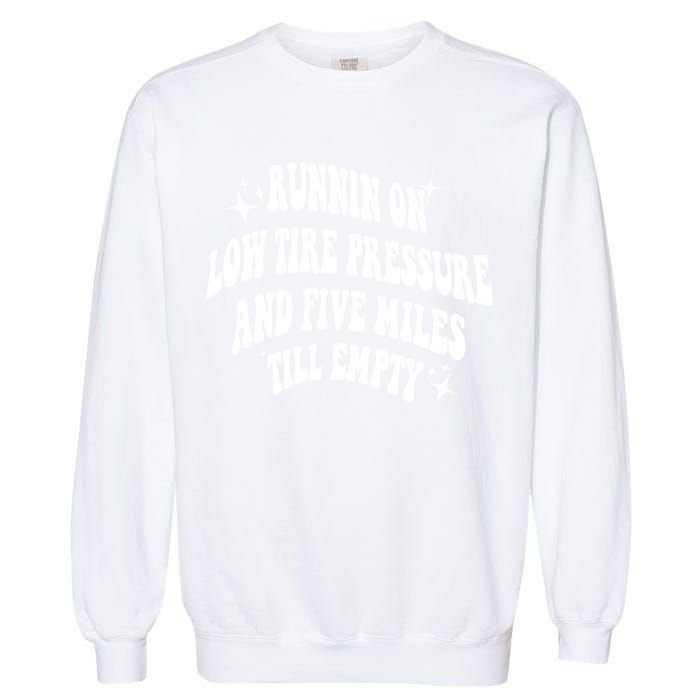 Running On Low Tire Pressure And Five Miles Till Empty Funny Garment-Dyed Sweatshirt
