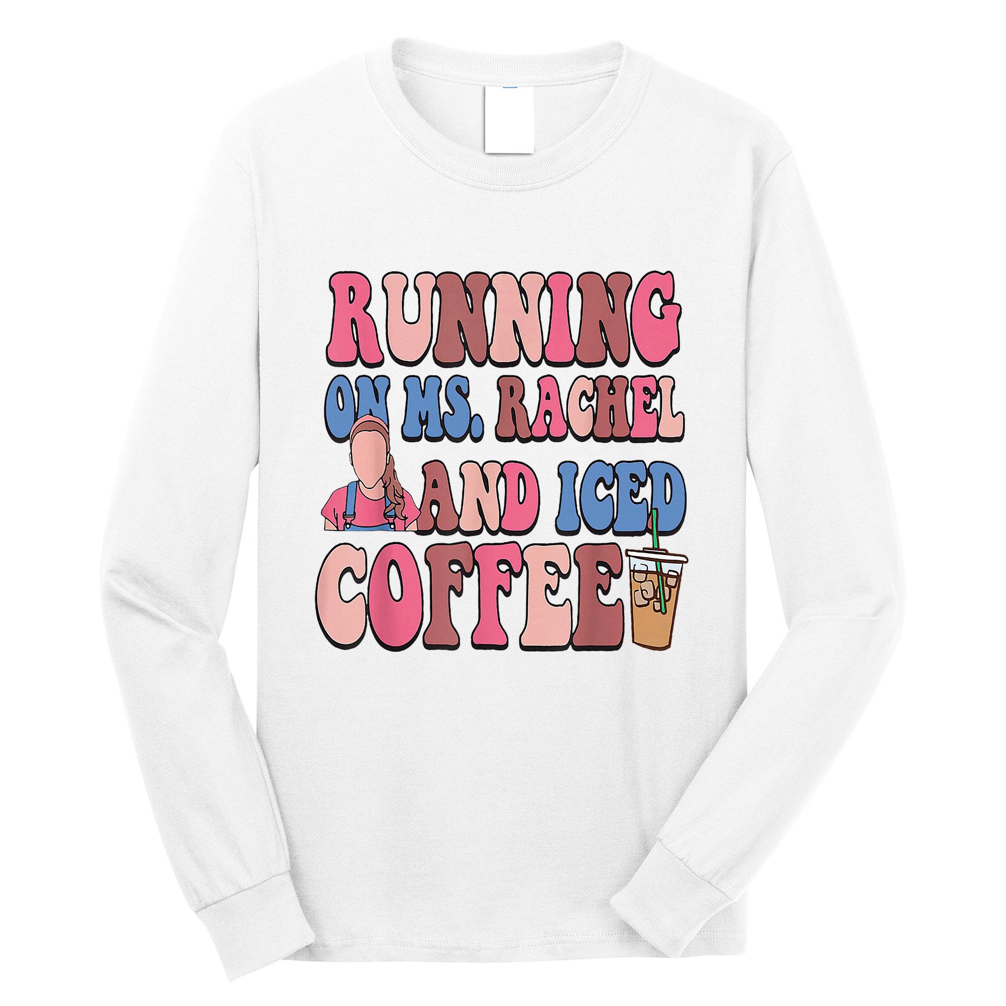 Running On Ms.Rachel And Iced Coffee Long Sleeve Shirt